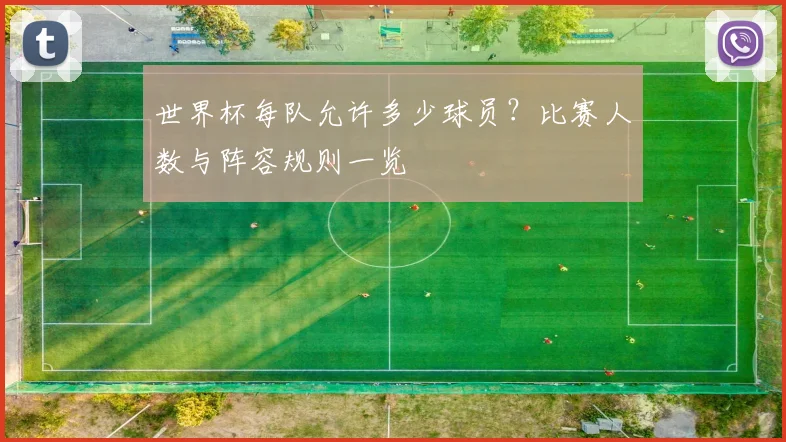 世界杯每队允许多少球员？比赛人数与阵容规则一览